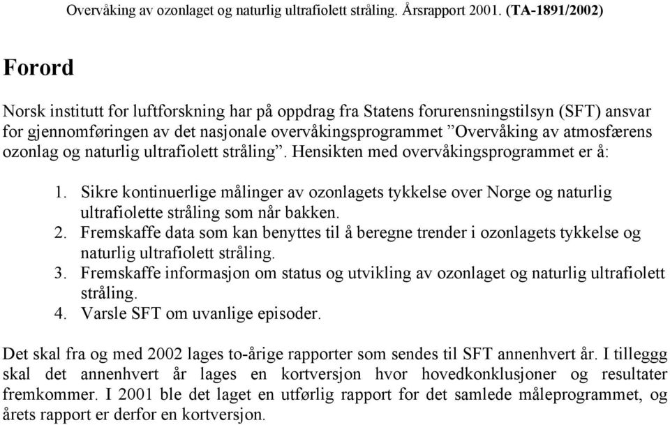 Fremskaffe data som kan benyttes til å beregne trender i ozonlagets tykkelse og naturlig ultrafiolett stråling. 3.