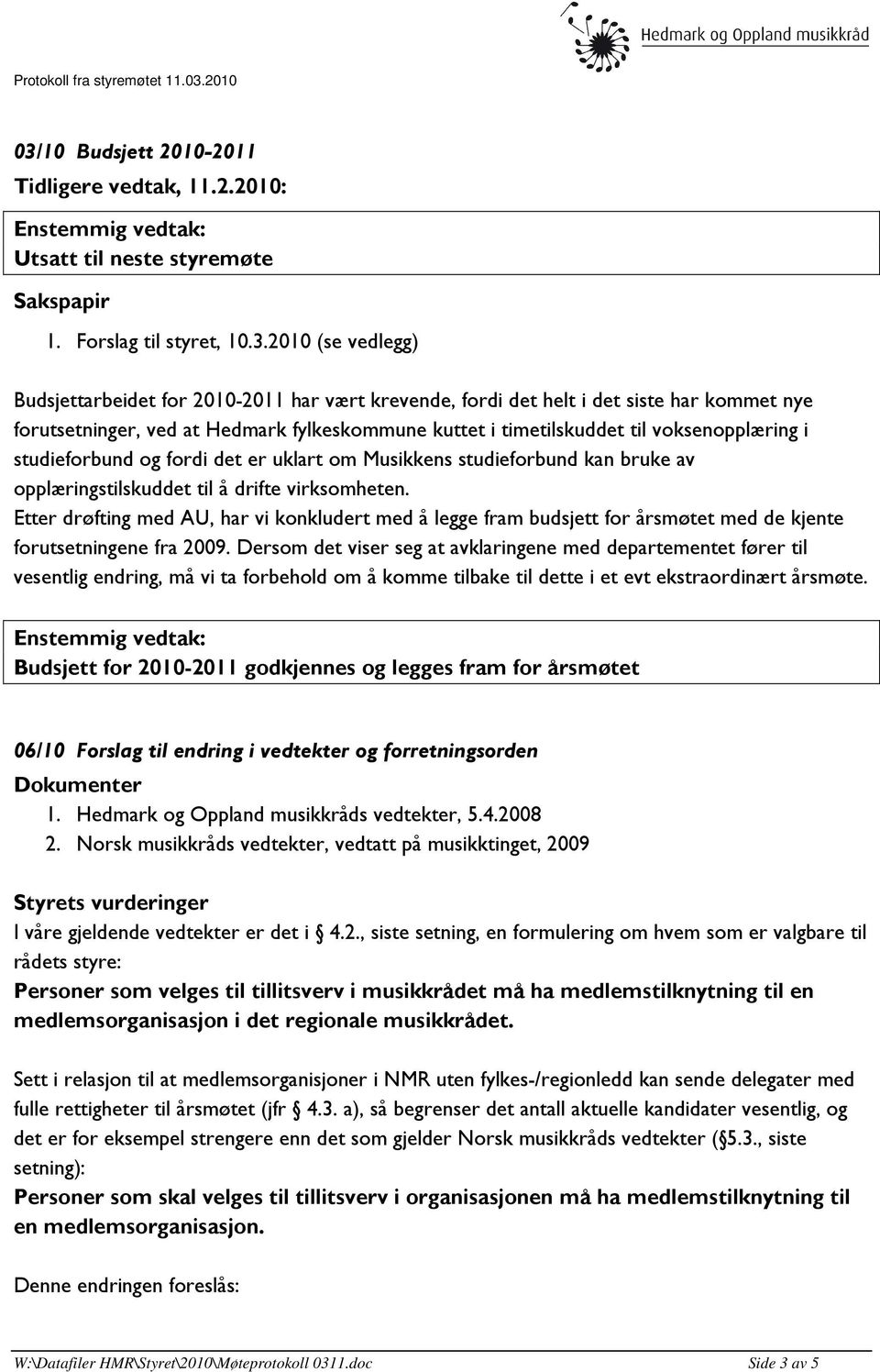 opplæringstilskuddet til å drifte virksomheten. Etter drøfting med AU, har vi konkludert med å legge fram budsjett for årsmøtet med de kjente forutsetningene fra 2009.