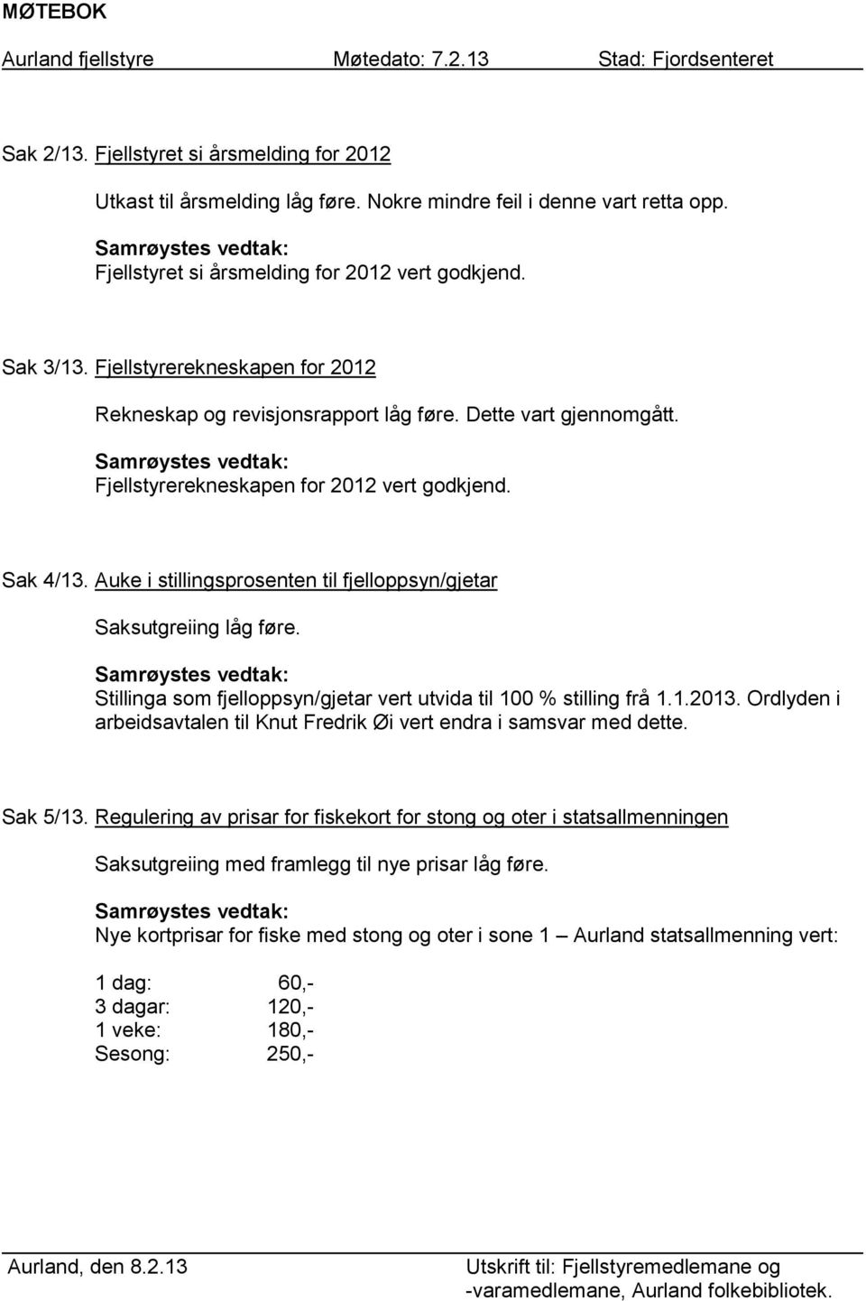 Auke i stillingsprosenten til fjelloppsyn/gjetar Saksutgreiing låg føre. Stillinga som fjelloppsyn/gjetar vert utvida til 100 % stilling frå 1.1.2013.