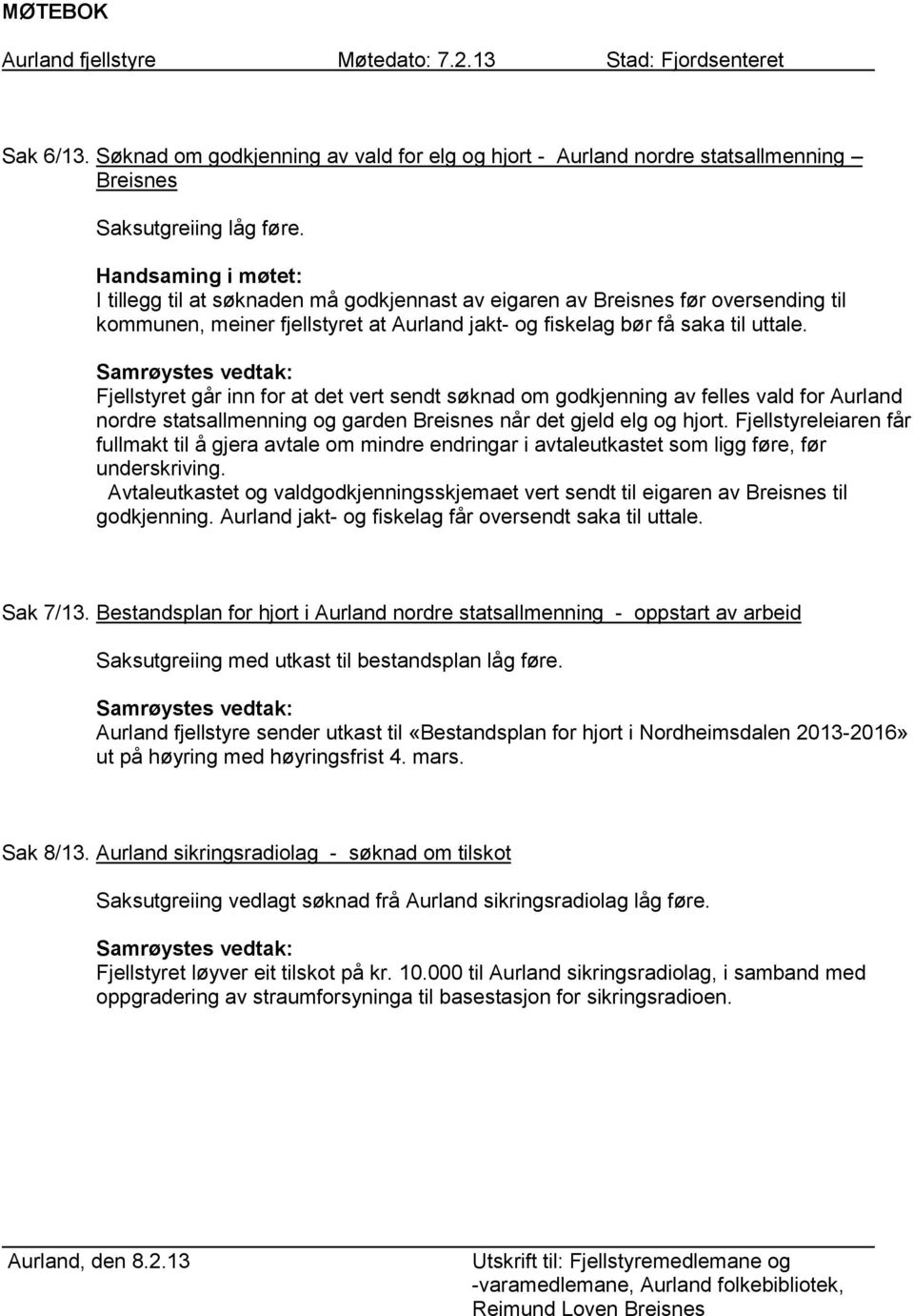 Fjellstyret går inn for at det vert sendt søknad om godkjenning av felles vald for Aurland nordre statsallmenning og garden Breisnes når det gjeld elg og hjort.