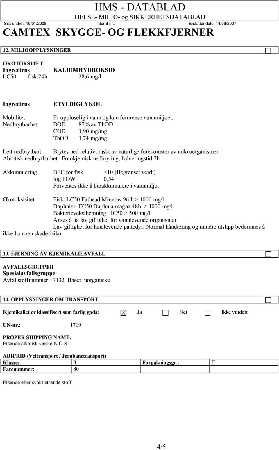 Abiotisk nedbrytbarhet Fotokjemisk nedbryting, halveringstid 7h Akkumulering BFC for fisk <10 (Begrenset verdi) log POW 0,54 Forventes ikke å bioakkumulere i vannmiljø.