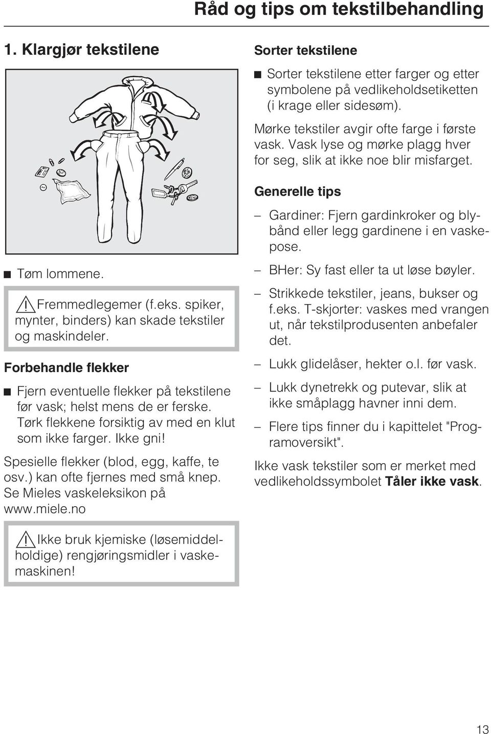 Spesielle flekker (blod, egg, kaffe, te osv.) kan ofte fjernes med små knep. Se Mieles vaskeleksikon på www.miele.