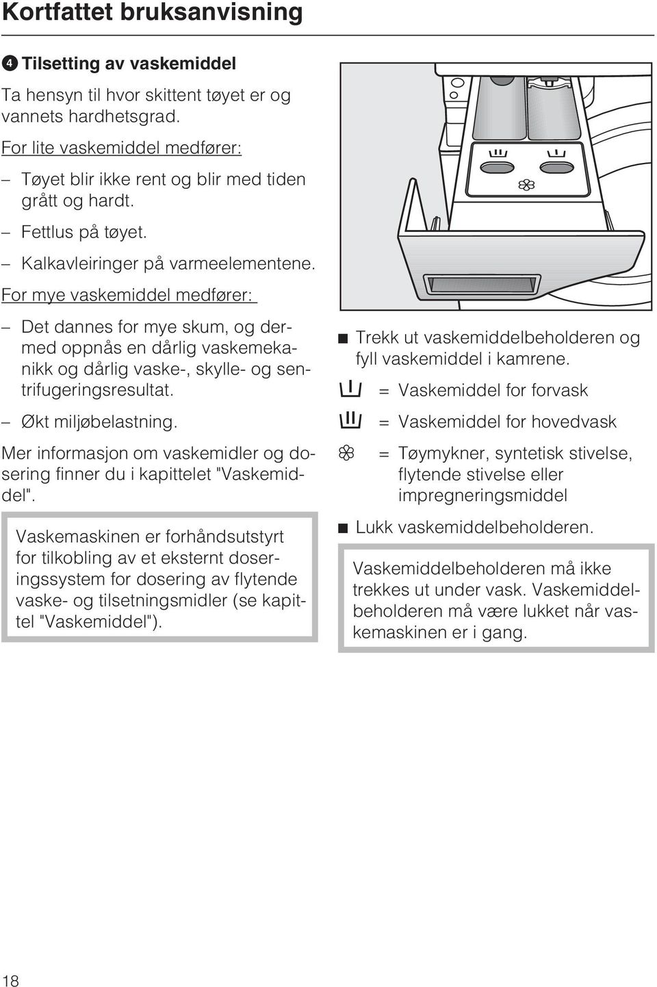 For mye vaskemiddel medfører: Det dannes for mye skum, og dermed oppnås en dårlig vaskemekanikk og dårlig vaske-, skylle- og sentrifugeringsresultat. Økt miljøbelastning.