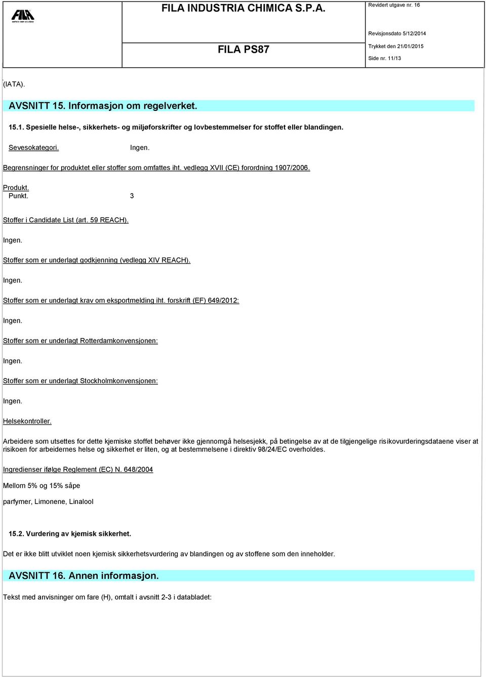 Stoffer som er underlagt godkjenning (vedlegg XIV REACH). Ingen. Stoffer som er underlagt krav om eksportmelding iht. forskrift (EF) 649/2012: Ingen.