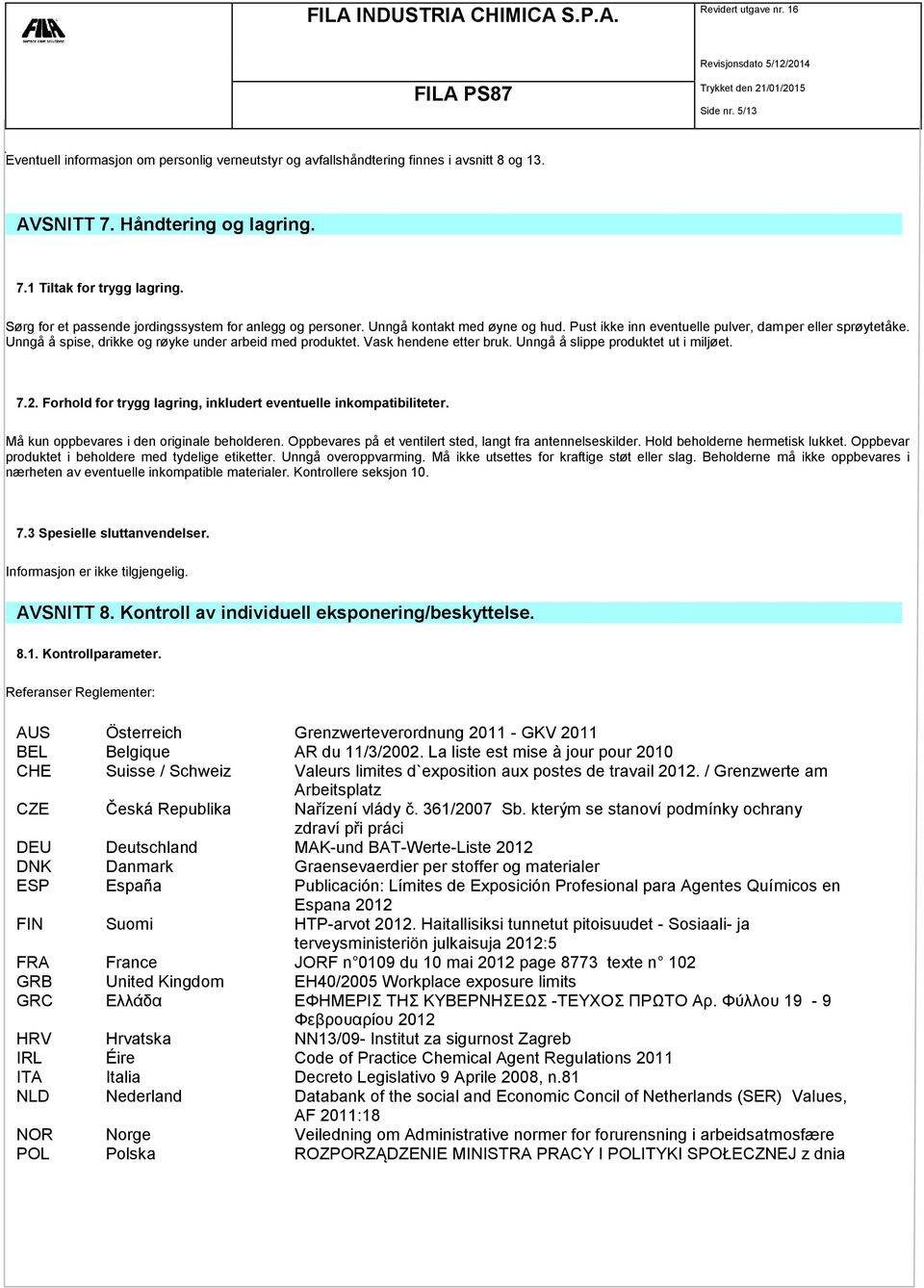 Unngå å spise, drikke og røyke under arbeid med produktet. Vask hendene etter bruk. Unngå å slippe produktet ut i miljøet. 7.2. Forhold for trygg lagring, inkludert eventuelle inkompatibiliteter.