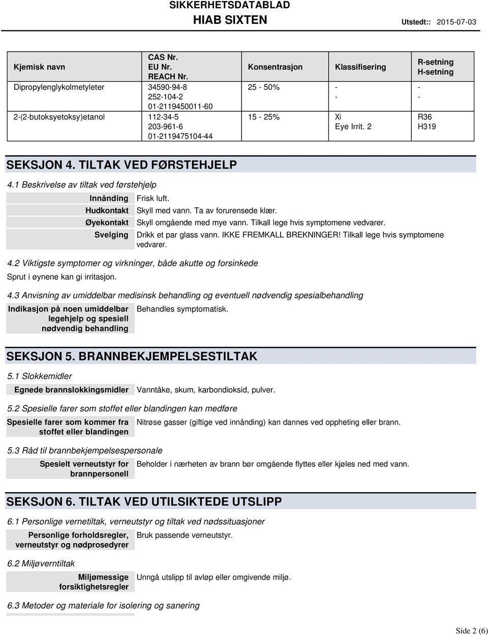 2 R-setning H-setning - - R36 H319 SEKSJON 4. TILTAK VED FØRSTEHJELP 4.1 Beskrivelse av tiltak ved førstehjelp Innånding Hudkontakt Øyekontakt Svelging Frisk luft. Skyll med vann.