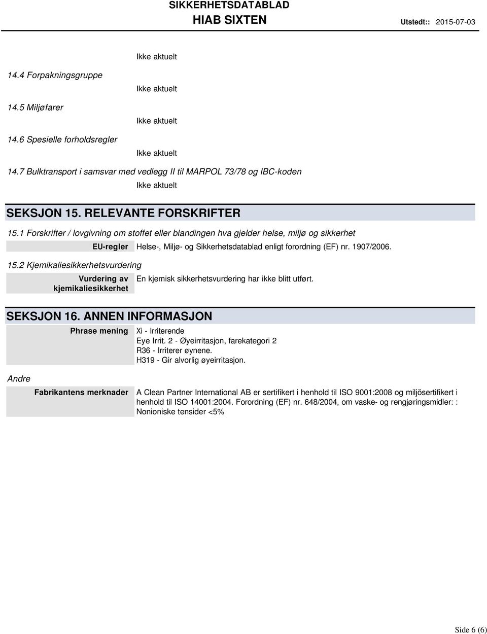 2 Kjemikaliesikkerhetsvurdering Vurdering av kjemikaliesikkerhet EU-regler Helse-, Miljø- og Sikkerhetsdatablad enligt forordning (EF) nr. 1907/2006.