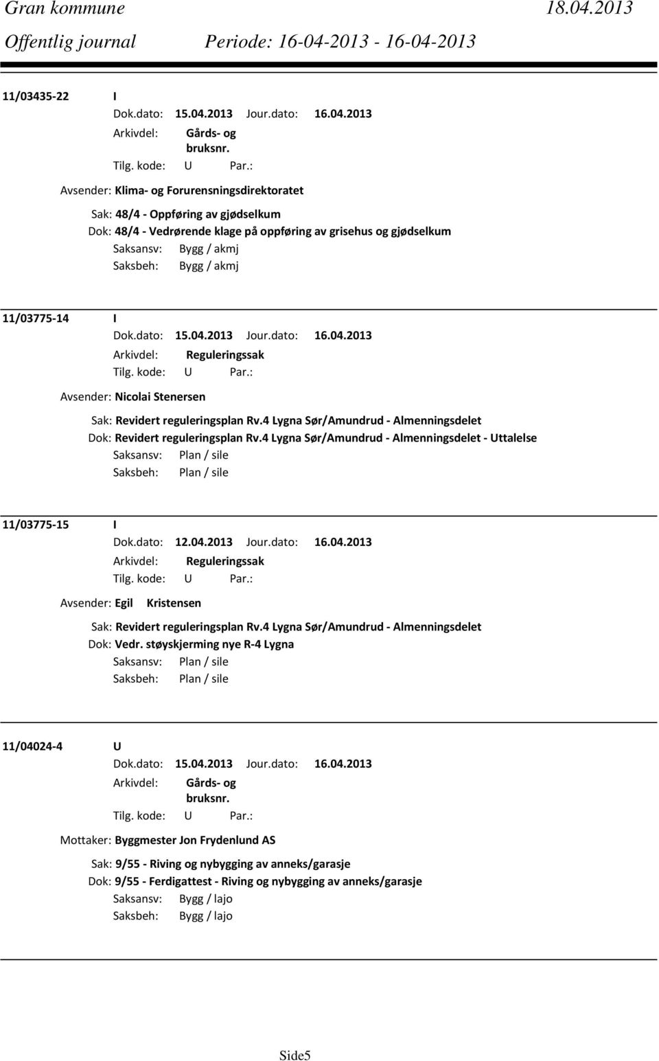 / akmj 11/03775 14 I Arkivdel: Reguleringssak Avsender: Nicolai Stenersen Sak: Revidert reguleringsplan Rv.4 Lygna Sør/Amundrud Almenningsdelet Dok: Revidert reguleringsplan Rv.