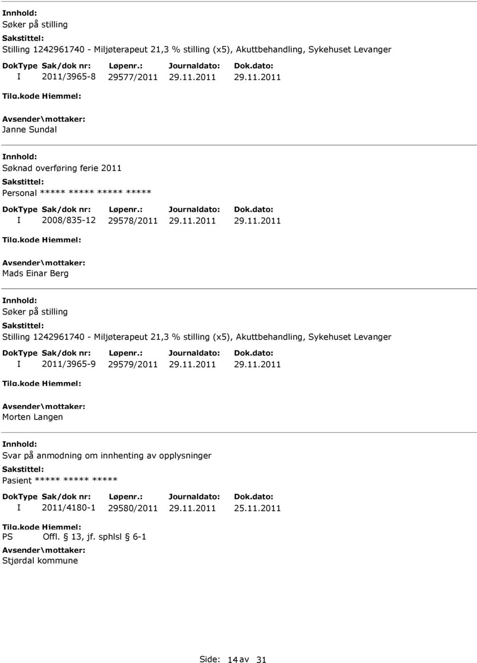 2011/3965-9 29579/2011 Morten Langen Svar på anmodning om innhenting av opplysninger 2011/4180-1 29580/2011 Stjørdal