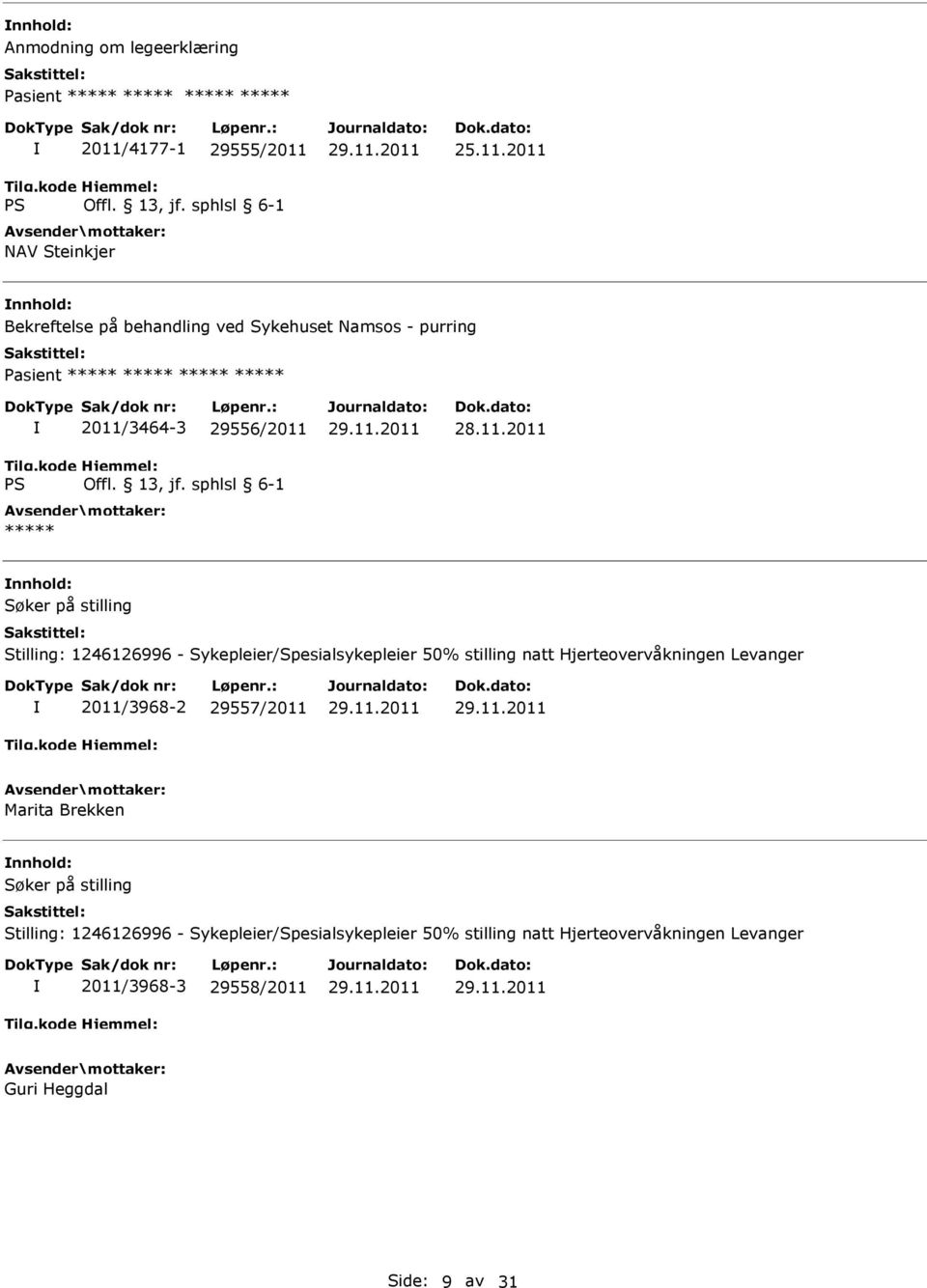 11.2011 Søker på stilling Stilling: 1246126996 - Sykepleier/Spesialsykepleier 50% stilling natt Hjerteovervåkningen Levanger