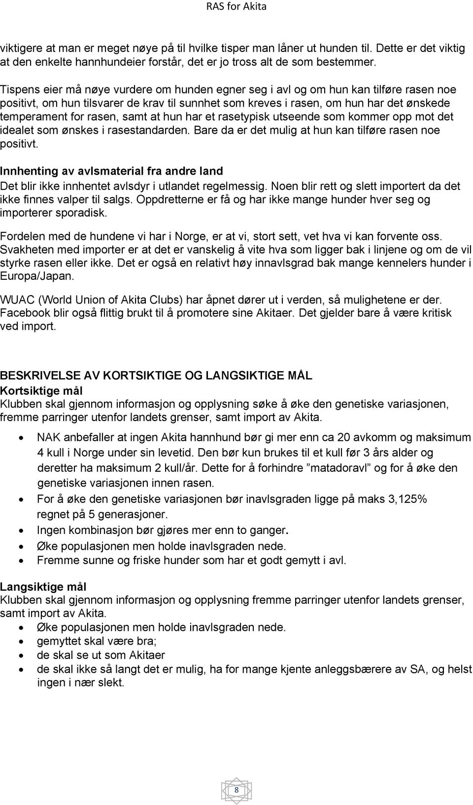 samt at hun har et rasetypisk utseende som kommer opp mot det idealet som ønskes i rasestandarden. Bare da er det mulig at hun kan tilføre rasen noe positivt.