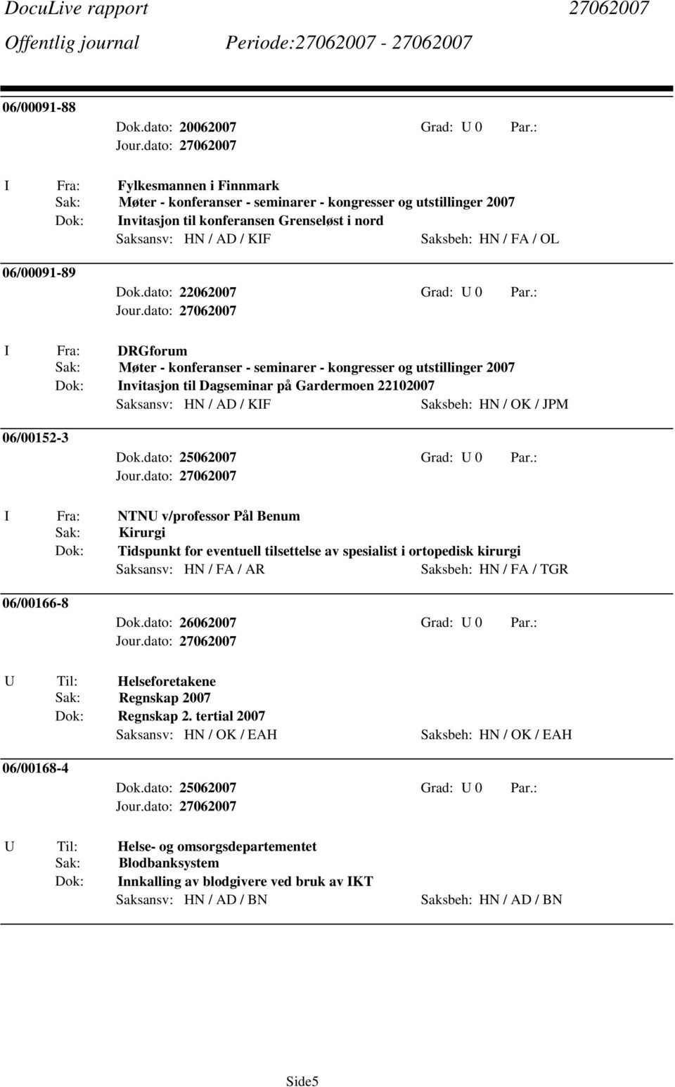 06/00091-89 I Fra: DRGforum Sak: Møter - konferanser - seminarer - kongresser og utstillinger 2007 Dok: Invitasjon til Dagseminar på Gardermoen 22102007 Saksansv: HN / AD / KIF Saksbeh: HN / OK / JPM