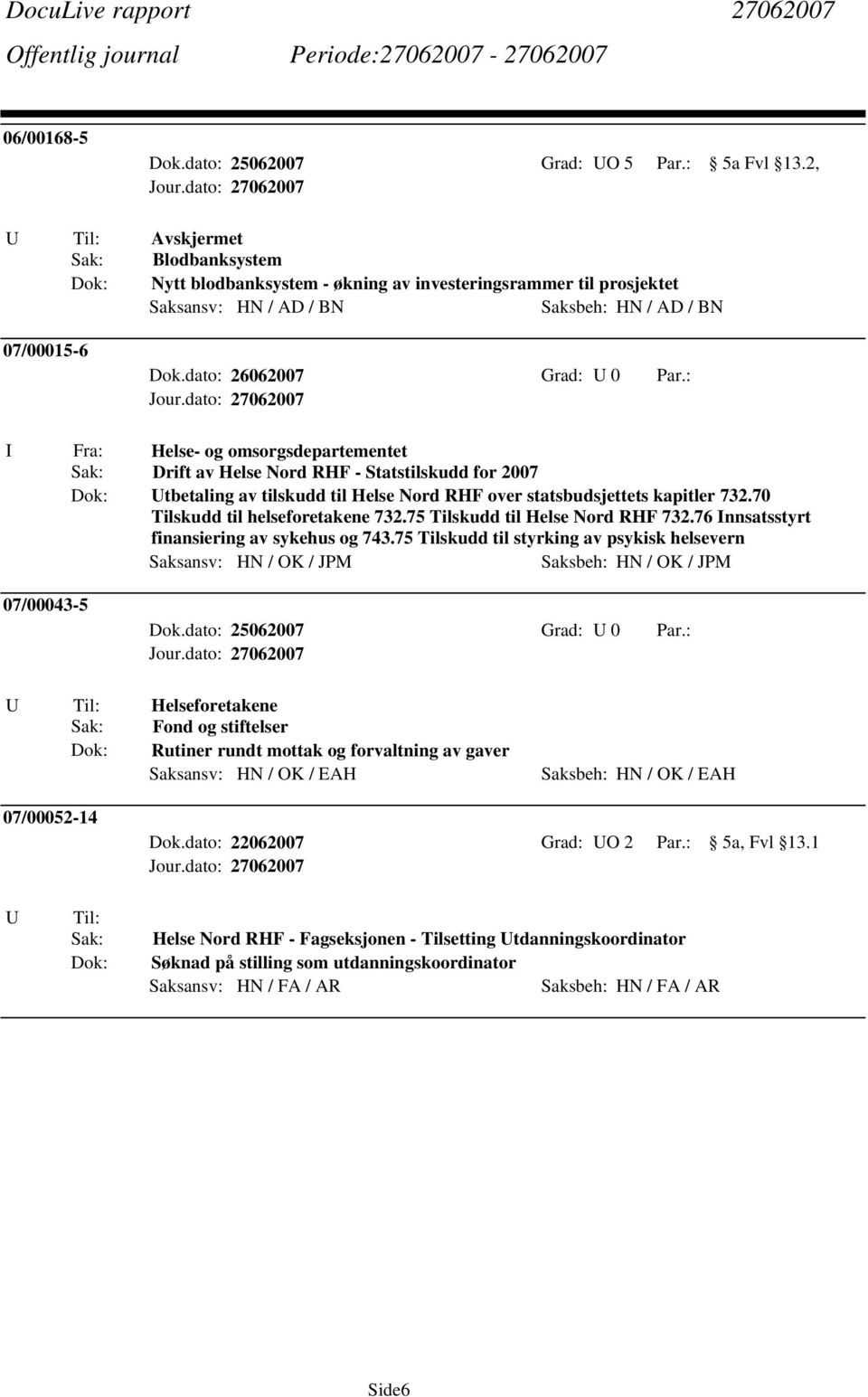 Helse Nord RHF - Statstilskudd for 2007 Dok: Utbetaling av tilskudd til Helse Nord RHF over statsbudsjettets kapitler 732.70 Tilskudd til helseforetakene 732.75 Tilskudd til Helse Nord RHF 732.