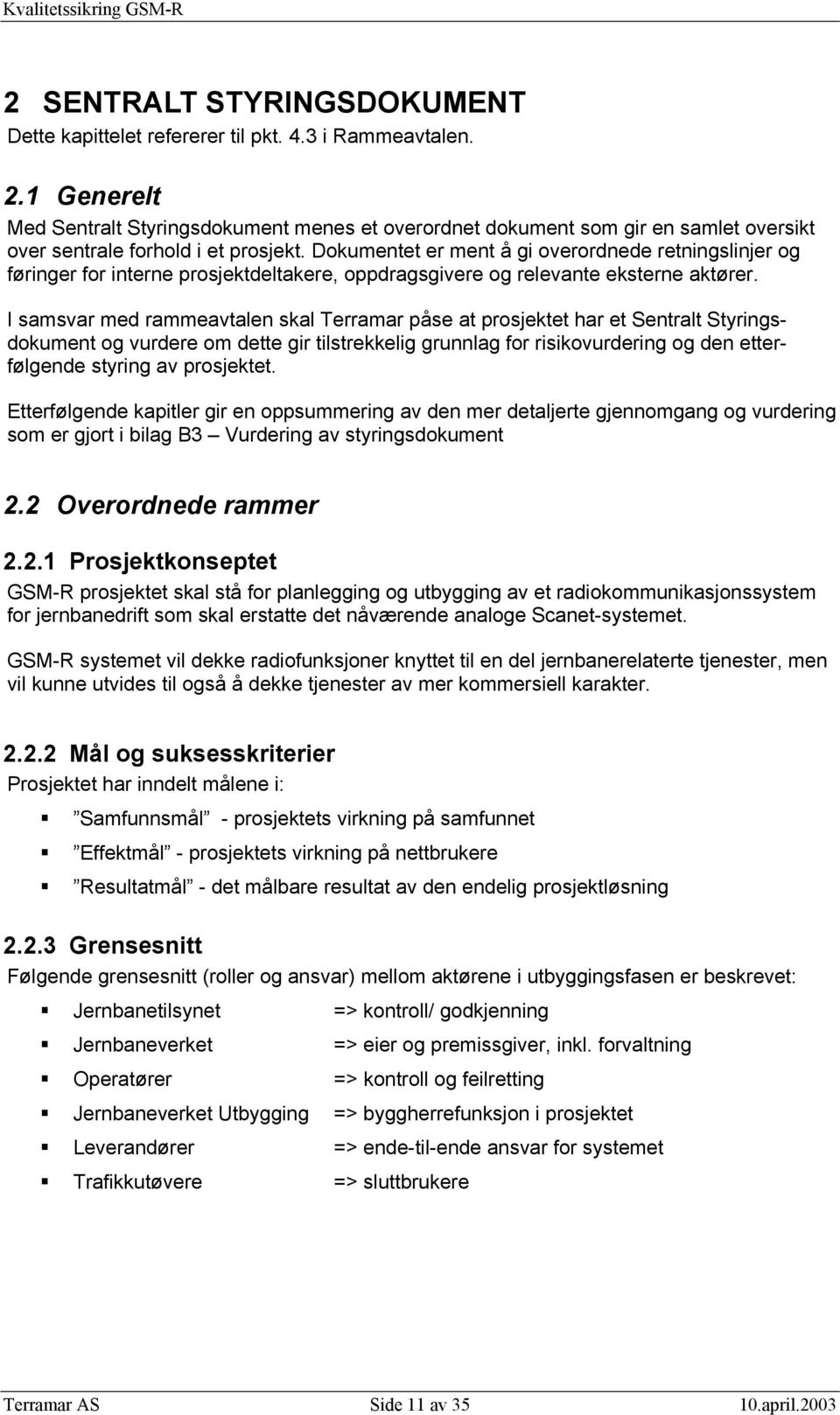 Dokumentet er ment å gi overordnede retningslinjer og føringer for interne prosjektdeltakere, oppdragsgivere og relevante eksterne aktører.