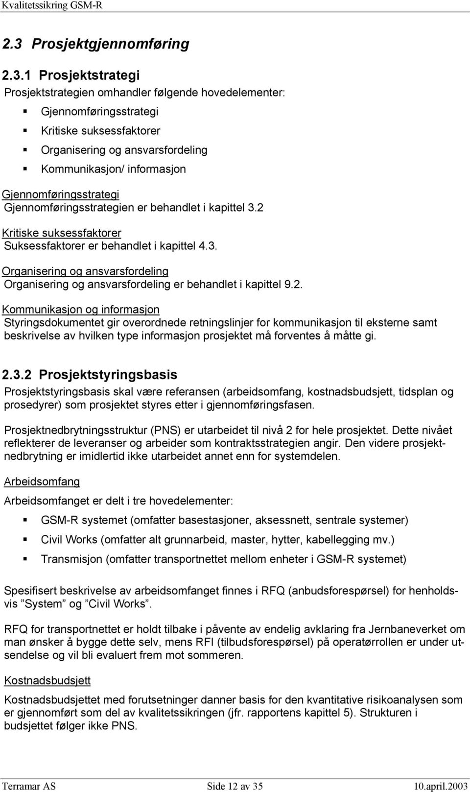 2. Kommunikasjon og informasjon Styringsdokumentet gir overordnede retningslinjer for kommunikasjon til eksterne samt beskrivelse av hvilken type informasjon prosjektet må forventes å måtte gi. 2.3.