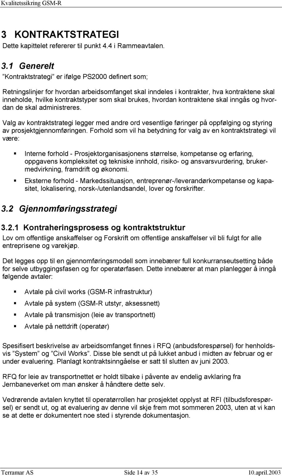 brukes, hvordan kontraktene skal inngås og hvordan de skal administreres. Valg av kontraktstrategi legger med andre ord vesentlige føringer på oppfølging og styring av prosjektgjennomføringen.