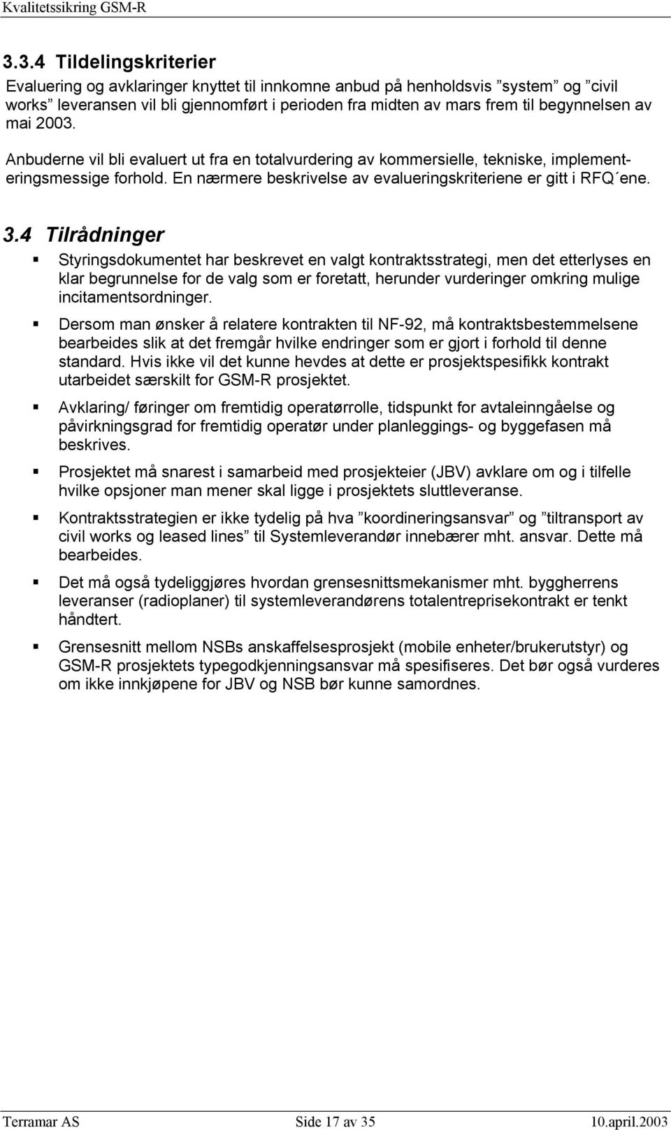 4 Tilrådninger Styringsdokumentet har beskrevet en valgt kontraktsstrategi, men det etterlyses en klar begrunnelse for de valg som er foretatt, herunder vurderinger omkring mulige