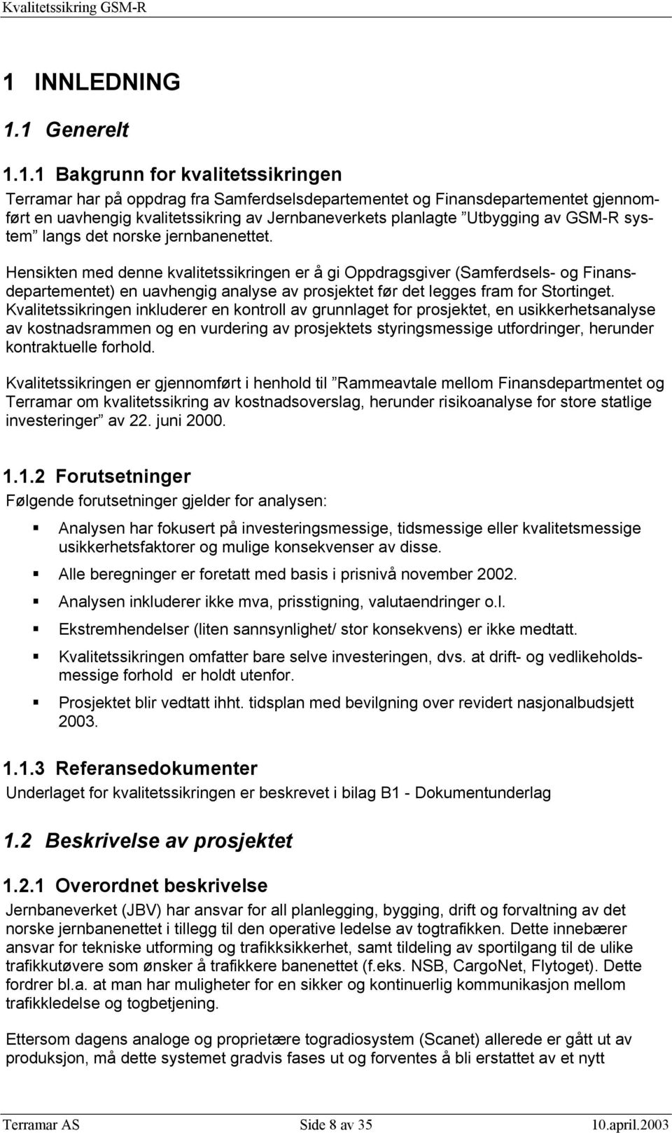 Hensikten med denne kvalitetssikringen er å gi Oppdragsgiver (Samferdsels- og Finansdepartementet) en uavhengig analyse av prosjektet før det legges fram for Stortinget.