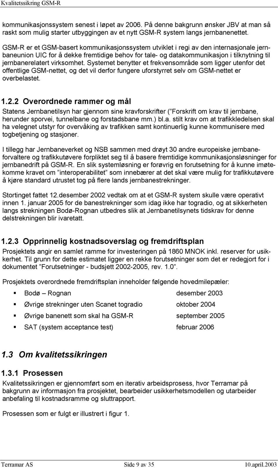 virksomhet. Systemet benytter et frekvensområde som ligger utenfor det offentlige GSM-nettet, og det vil derfor fungere uforstyrret selv om GSM-nettet er overbelastet. 1.2.