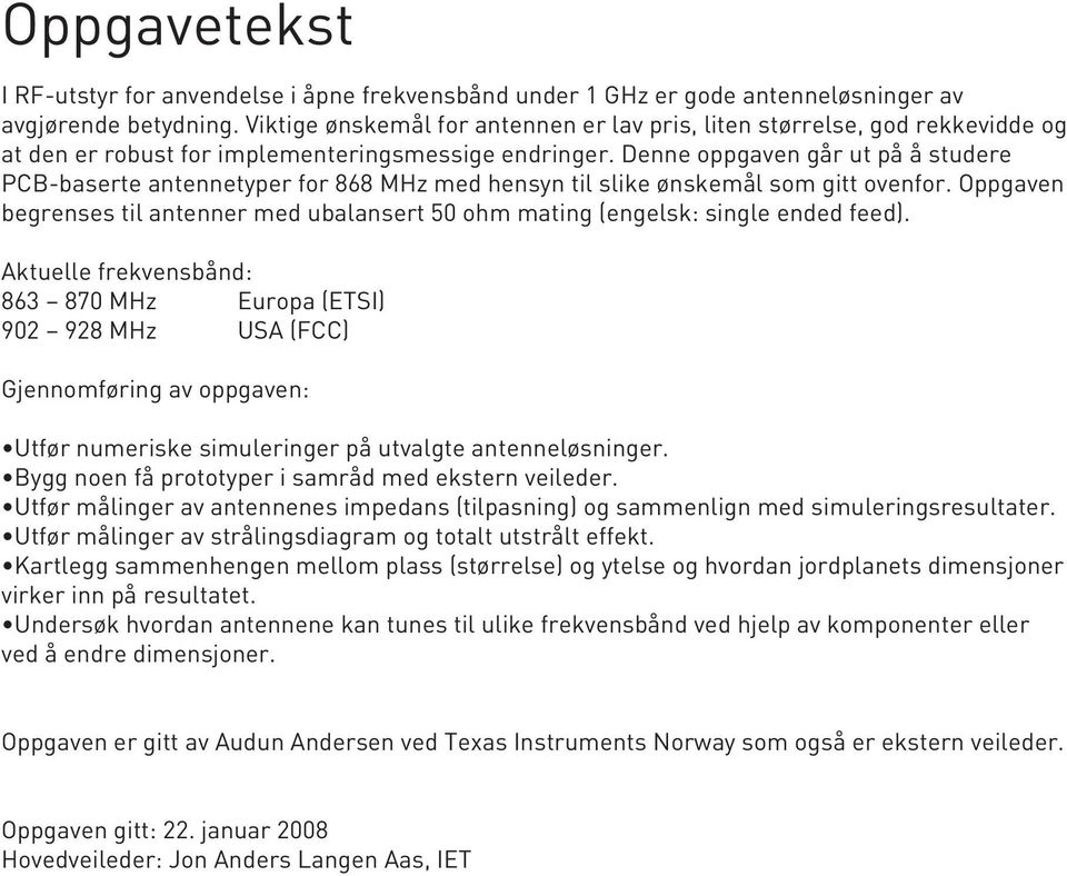 Denne oppgaven går ut på å studere PCB-baserte antennetyper for 868 MHz med hensyn til slike ønskemål som gitt ovenfor.