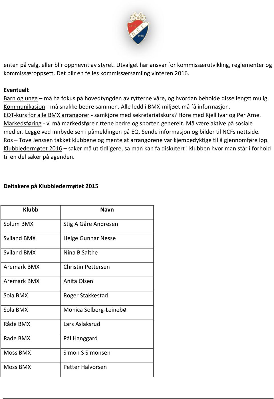 EQT-kurs for alle BMX arrangører - samkjøre med sekretariatskurs? Høre med Kjell Ivar og Per Arne. Markedsføring - vi må markedsføre rittene bedre og sporten generelt.