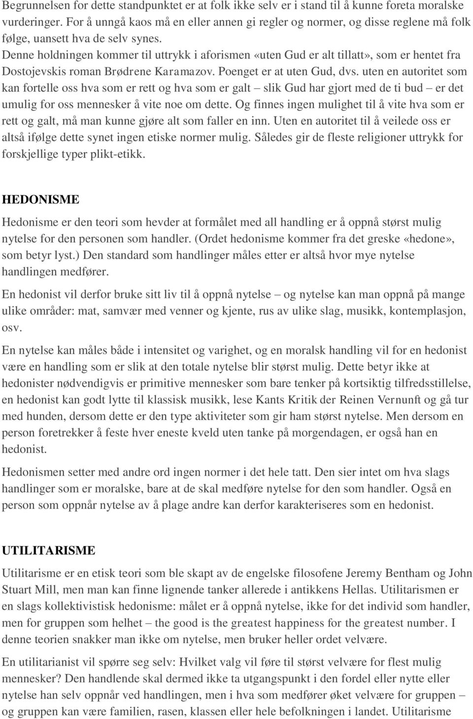 Denne holdningen kommer til uttrykk i aforismen «uten Gud er alt tillatt», som er hentet fra Dostojevskis roman Brødrene Karamazov. Poenget er at uten Gud, dvs.