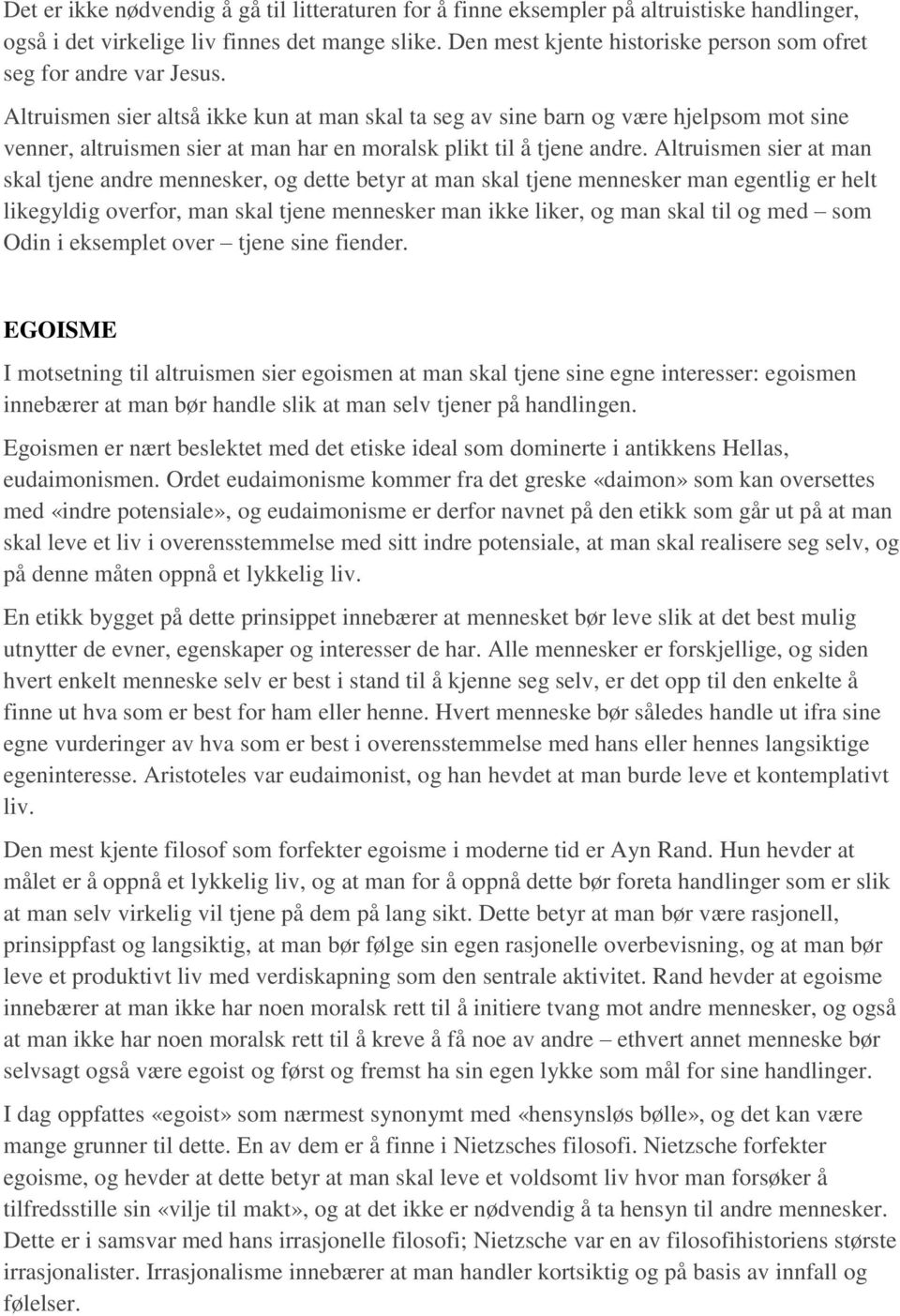 Altruismen sier altså ikke kun at man skal ta seg av sine barn og være hjelpsom mot sine venner, altruismen sier at man har en moralsk plikt til å tjene andre.