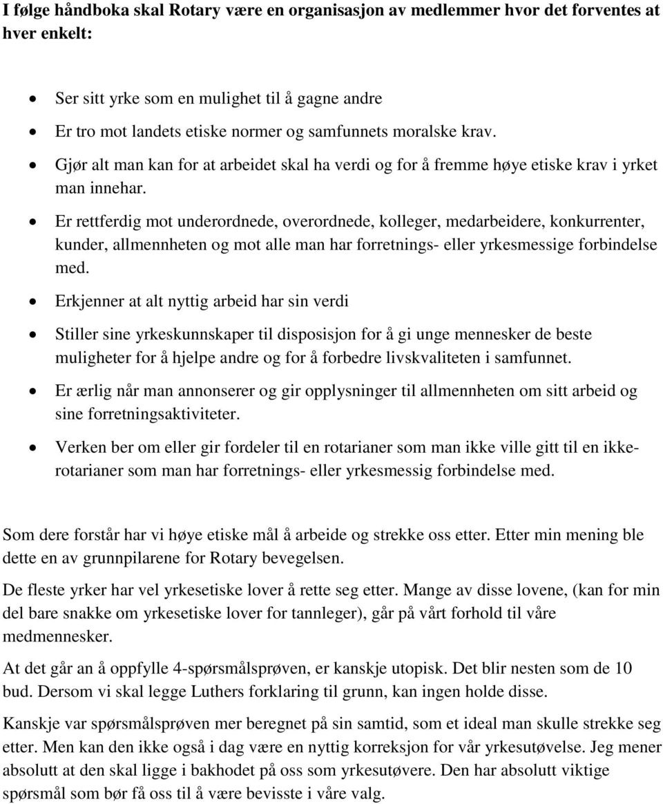 Er rettferdig mot underordnede, overordnede, kolleger, medarbeidere, konkurrenter, kunder, allmennheten og mot alle man har forretnings- eller yrkesmessige forbindelse med.