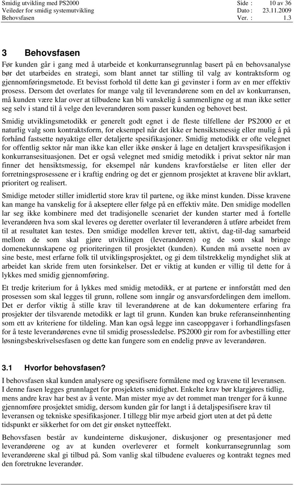 3 3 Behovsfasen Før kunden går i gang med å utarbeide et konkurransegrunnlag basert på en behovsanalyse bør det utarbeides en strategi, som blant annet tar stilling til valg av kontraktsform og