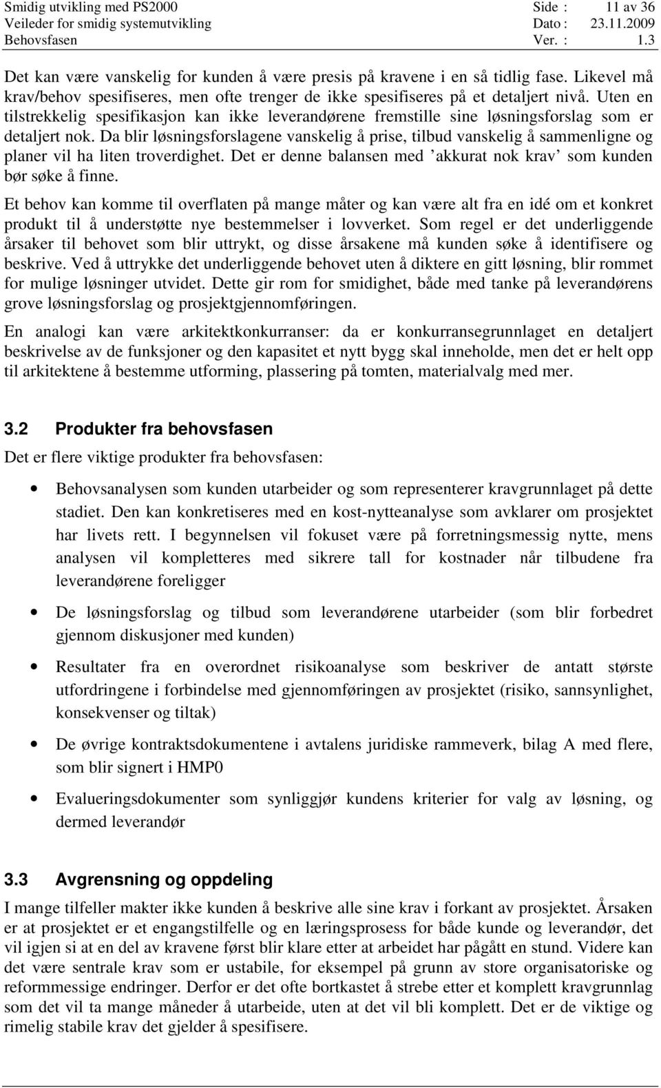 Uten en tilstrekkelig spesifikasjon kan ikke leverandørene fremstille sine løsningsforslag som er detaljert nok.