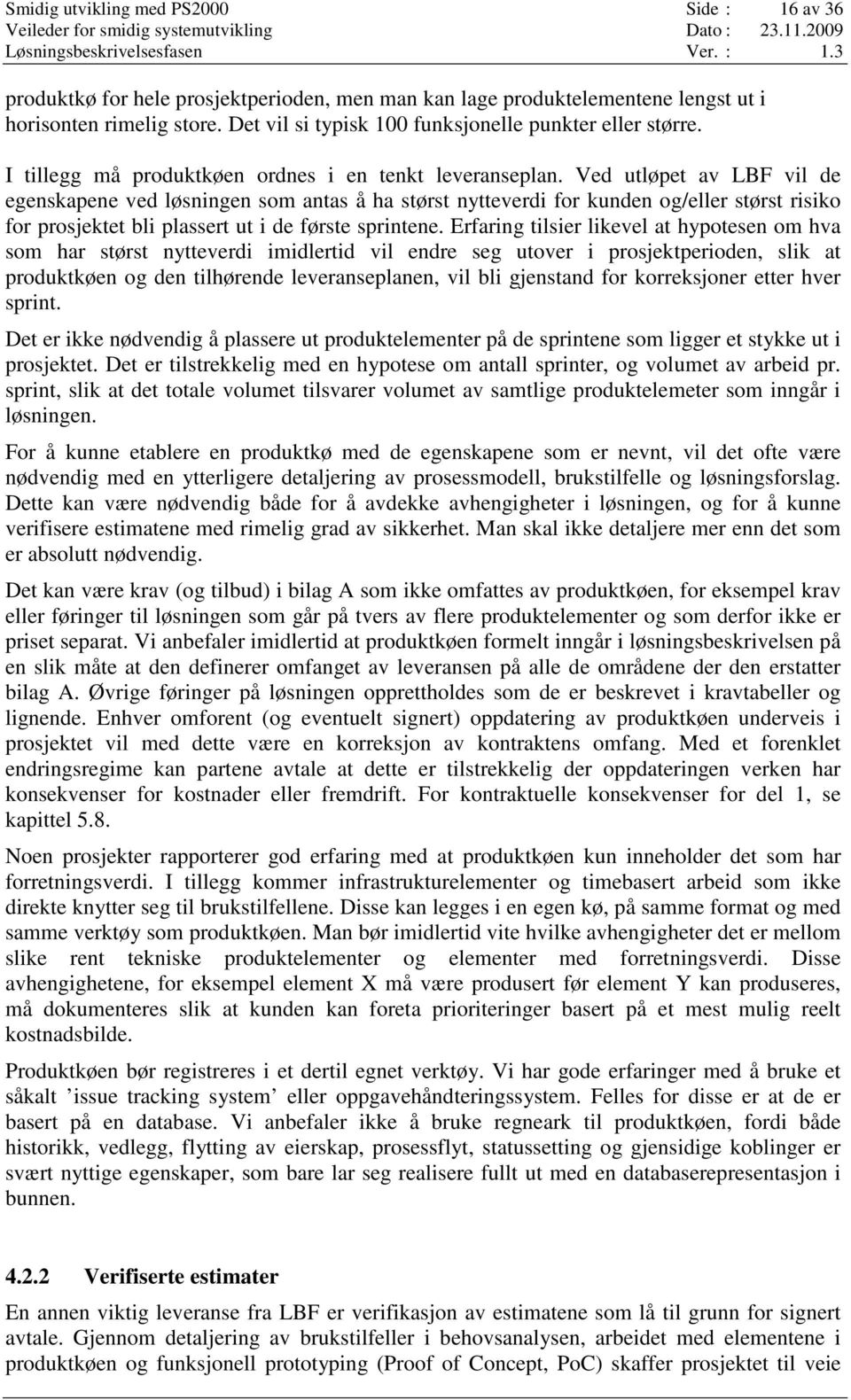 Ved utløpet av LBF vil de egenskapene ved løsningen som antas å ha størst nytteverdi for kunden og/eller størst risiko for prosjektet bli plassert ut i de første sprintene.