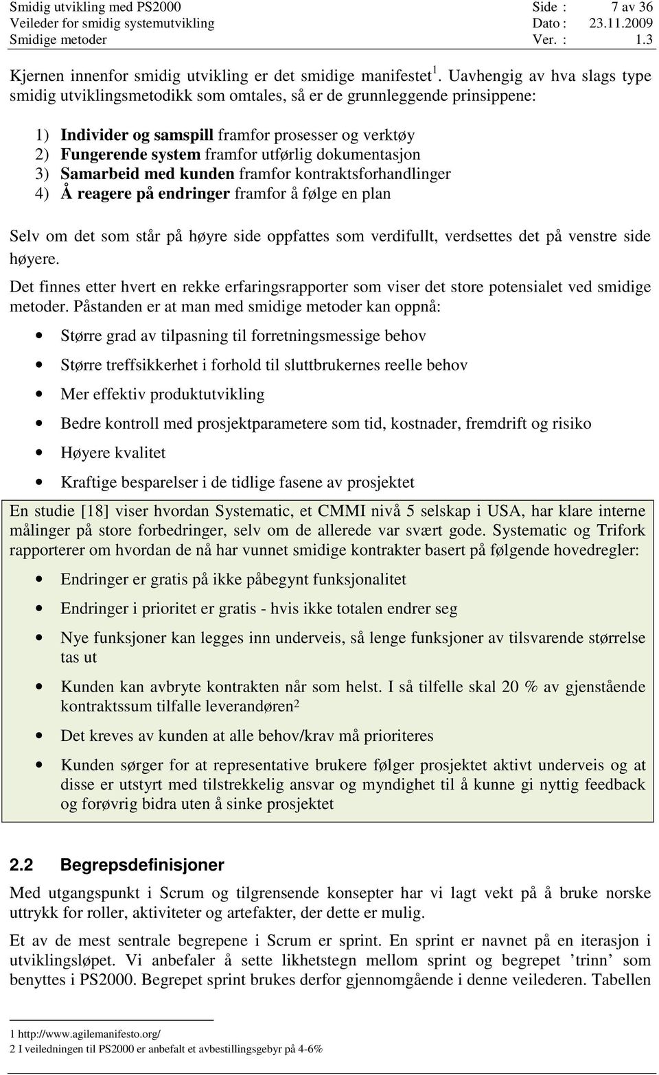 dokumentasjon 3) Samarbeid med kunden framfor kontraktsforhandlinger 4) Å reagere på endringer framfor å følge en plan Selv om det som står på høyre side oppfattes som verdifullt, verdsettes det på