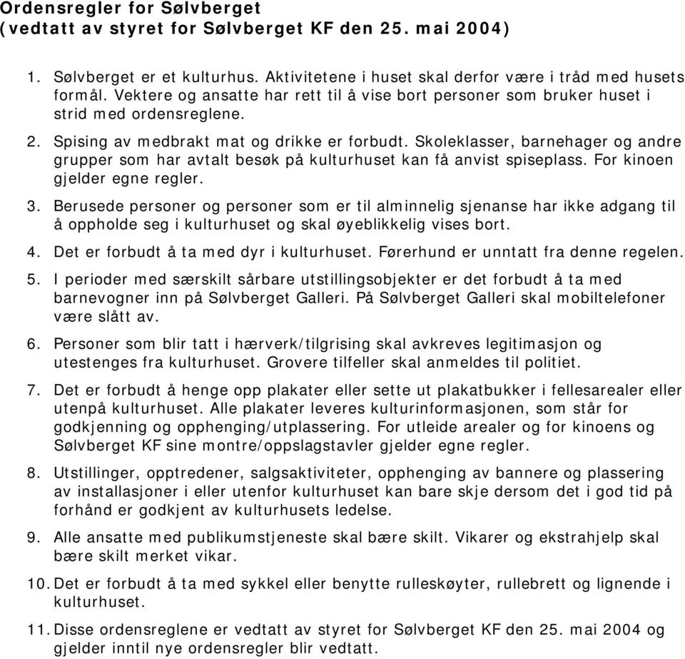 Skoleklasser, barnehager og andre grupper som har avtalt besøk på kulturhuset kan få anvist spiseplass. For kinoen gjelder egne regler. 3.