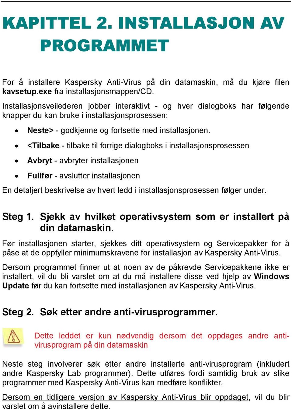 <Tilbake - tilbake til forrige dialogboks i installasjonsprosessen Avbryt - avbryter installasjonen Fullfør - avslutter installasjonen En detaljert beskrivelse av hvert ledd i installasjonsprosessen