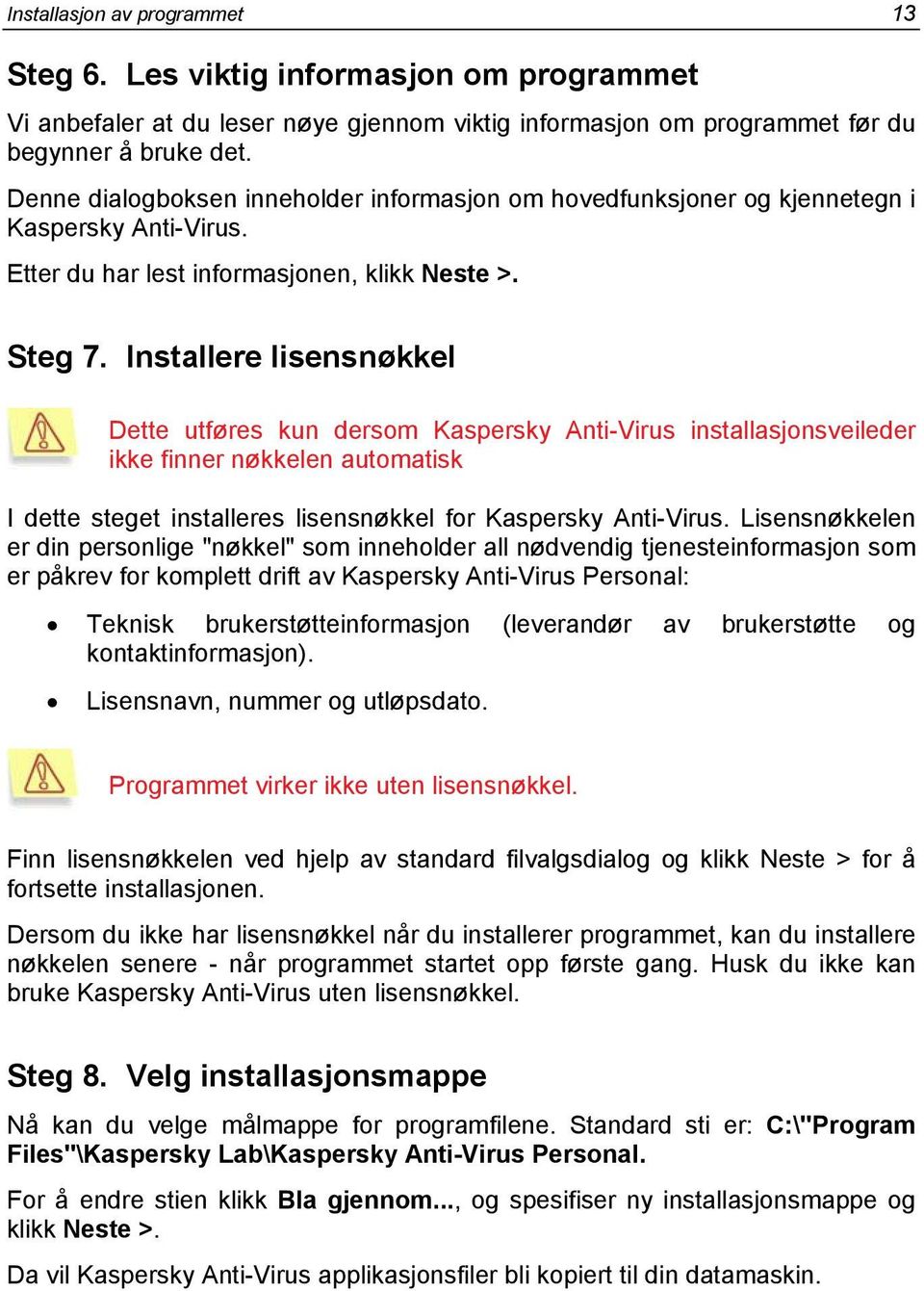 Installere lisensnøkkel Dette utføres kun dersom Kaspersky Anti-Virus installasjonsveileder ikke finner nøkkelen automatisk I dette steget installeres lisensnøkkel for Kaspersky Anti-Virus.