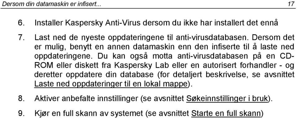 Du kan også motta anti-virusdatabasen på en CD- ROM eller diskett fra Kaspersky Lab eller en autorisert forhandler - og deretter oppdatere din database (for