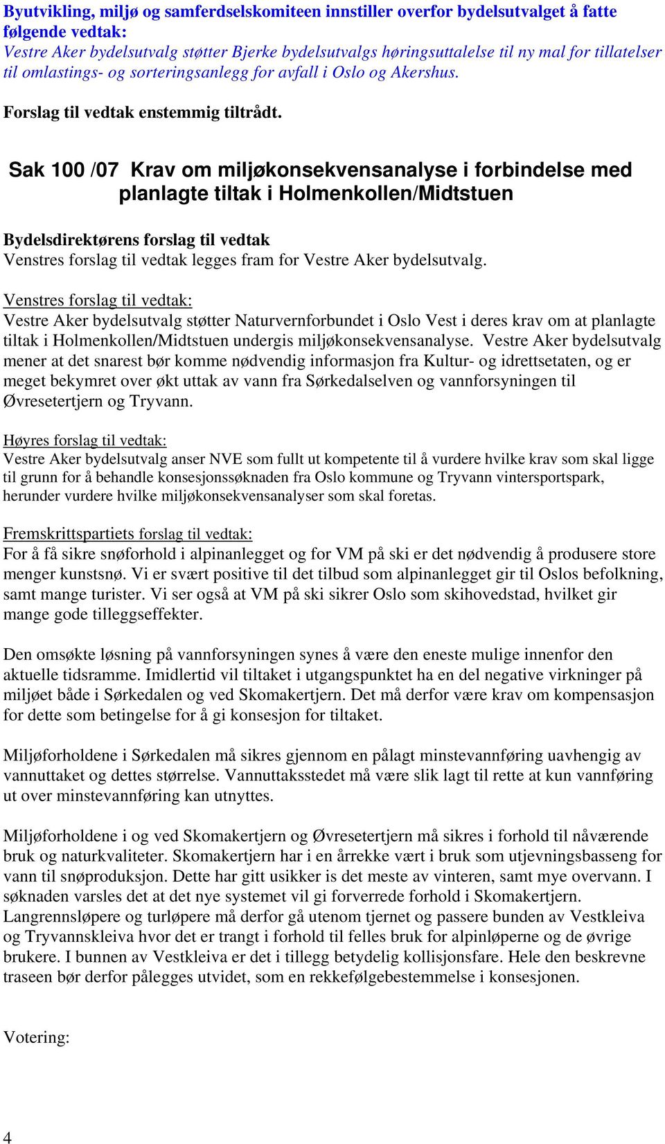 Venstres forslag til vedtak: Vestre Aker bydelsutvalg støtter Naturvernforbundet i Oslo Vest i deres krav om at planlagte tiltak i Holmenkollen/Midtstuen undergis miljøkonsekvensanalyse.