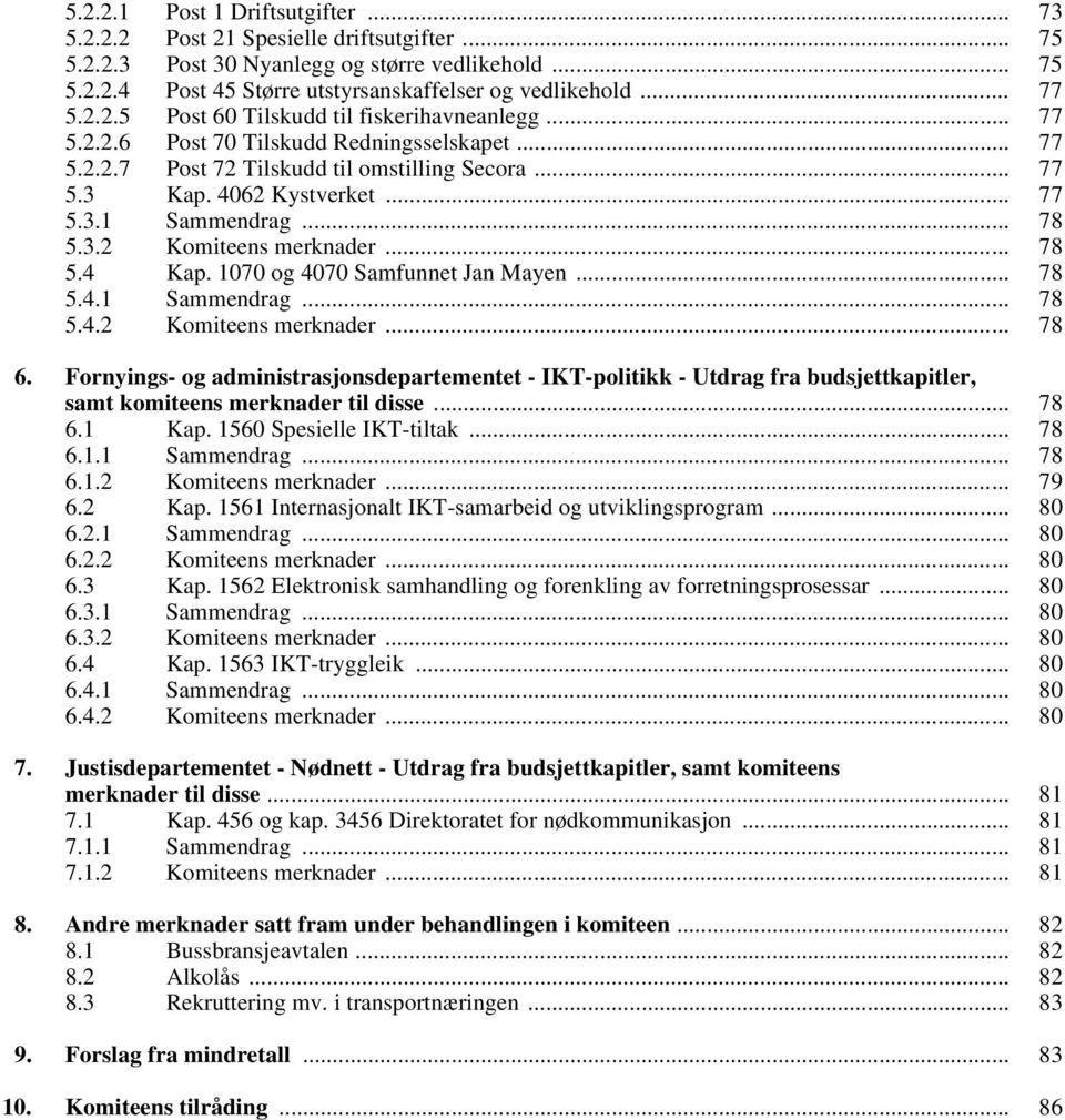 .. 78 5.3.2 Komiteens merknader... 78 5.4 Kap. 1070 og 4070 Samfunnet Jan Mayen... 78 5.4.1 Sammendrag... 78 5.4.2 Komiteens merknader... 78 6.