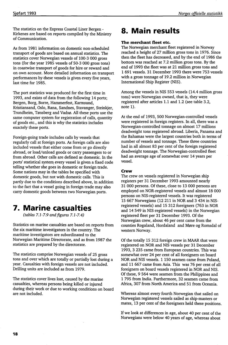 The statistics cover Norwegian vessels of 100-3 000 gross tons (for the year 1985 vessels of 50-3 000 gross tons) in coastwise transport of goods for hire or reward and on own account.