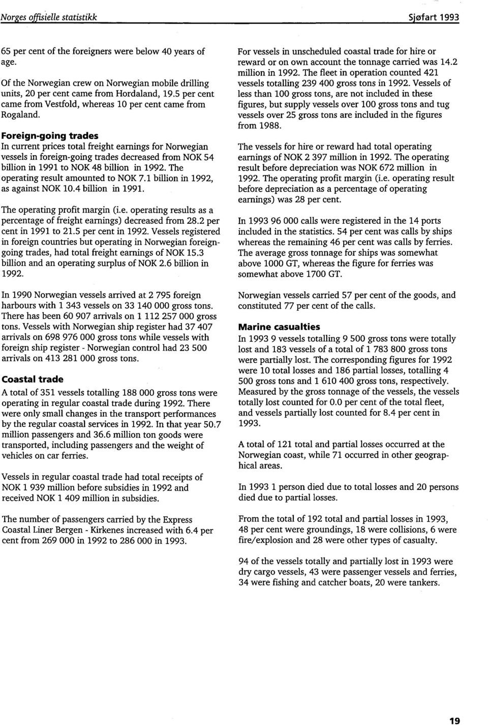 Foreign-going trades In current prices total freight earnings for Norwegian vessels in foreign-going trades decreased from NOK 54 billion in 1991 to NOK 48 billion in 1992.