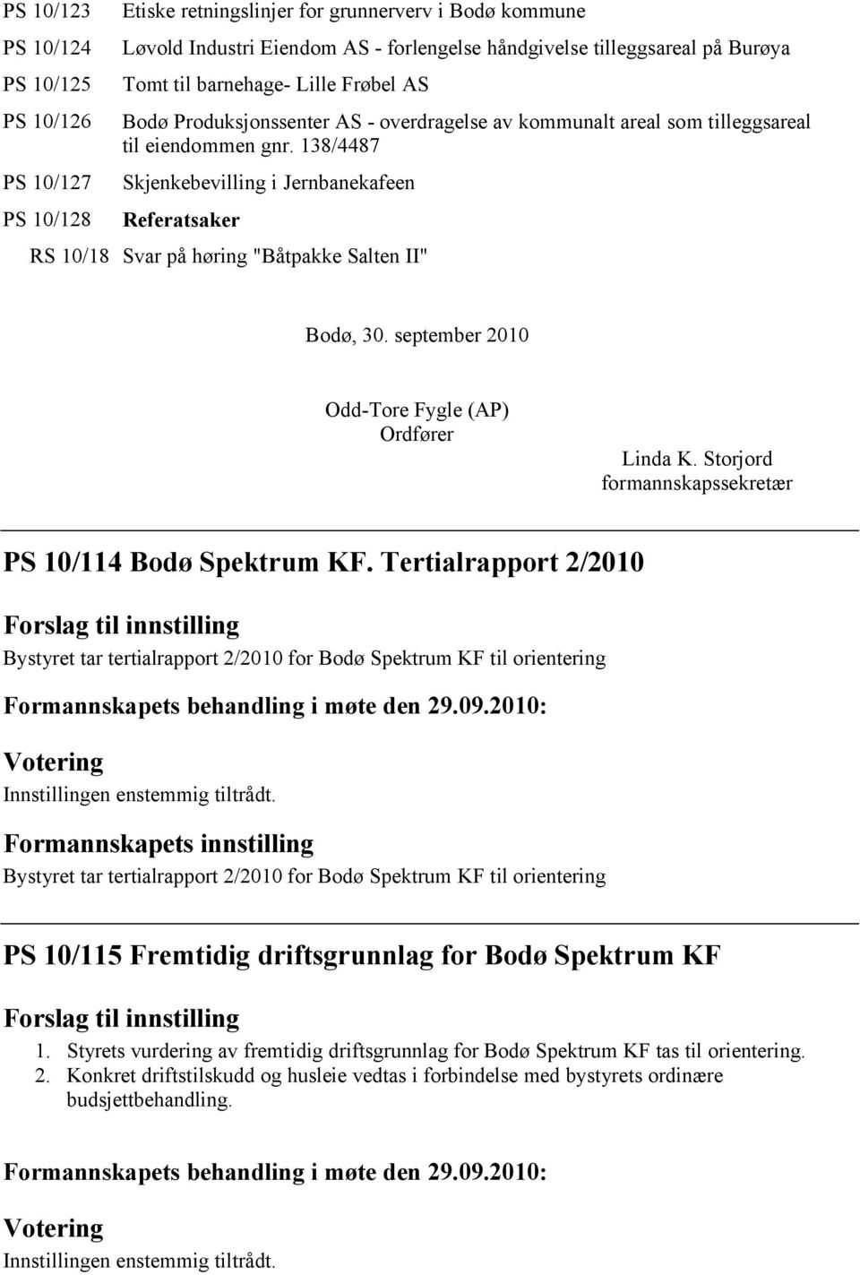 138/4487 Skjenkebevilling i Jernbanekafeen Referatsaker RS 10/18 Svar på høring "Båtpakke Salten II" Bodø, 30. september 2010 Odd-Tore Fygle (AP) Ordfører Linda K.