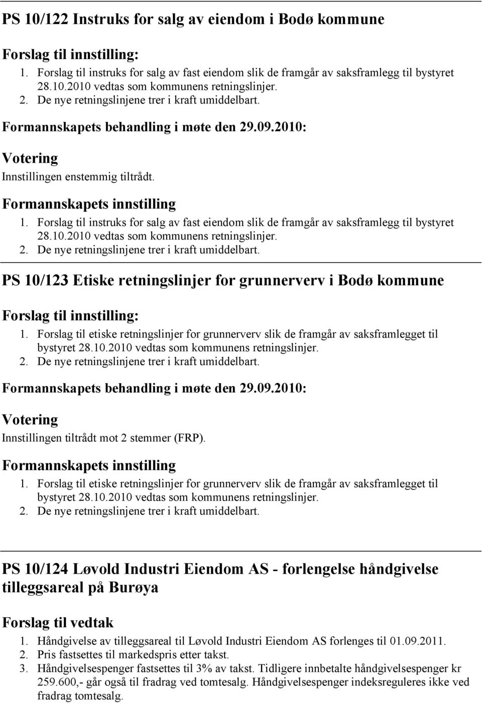 Forslag til instruks for salg av fast eiendom slik de framgår av saksframlegg til bystyret 28.10.2010 vedtas som kommunens retningslinjer. 2. De nye retningslinjene trer i kraft umiddelbart.