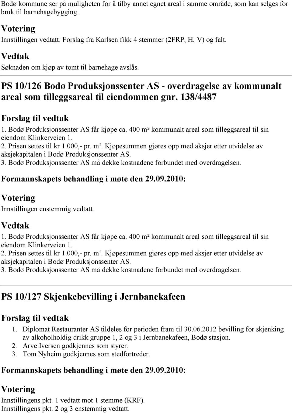 PS 10/126 Bodø Produksjonssenter AS - overdragelse av kommunalt areal som tilleggsareal til eiendommen gnr. 138/4487 1. Bodø Produksjonssenter AS får kjøpe ca.