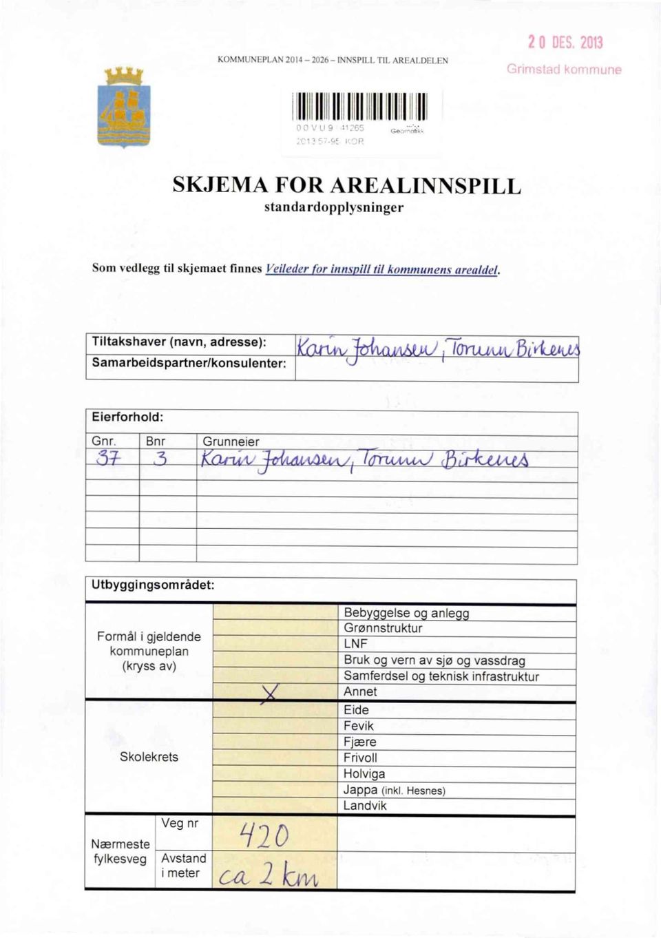 Utbyggingsområdet: Formal i gjeldende kommuneplan (kryss av) Skolekrets Nærmeste fylkesveg Veg nr Avstand i meter '120 ( -L.