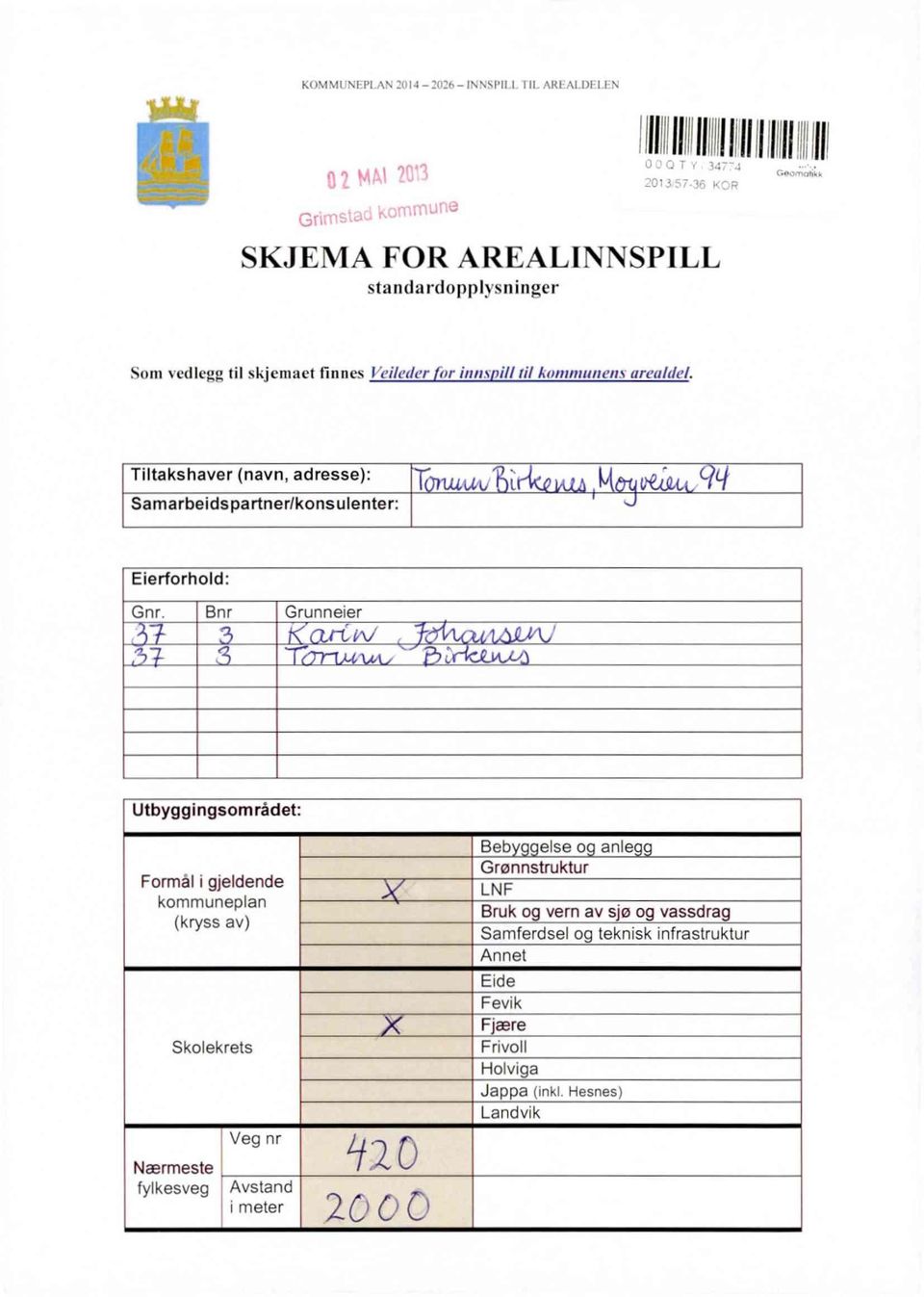 Bnr Grunneier 37 3 Lttv _ 22-)7 3 Utbyggingsområdet: Formal i gjeldende kornrnuneplan (kryss av) Skolekrets Nærmeste fylkesveg Veg nr