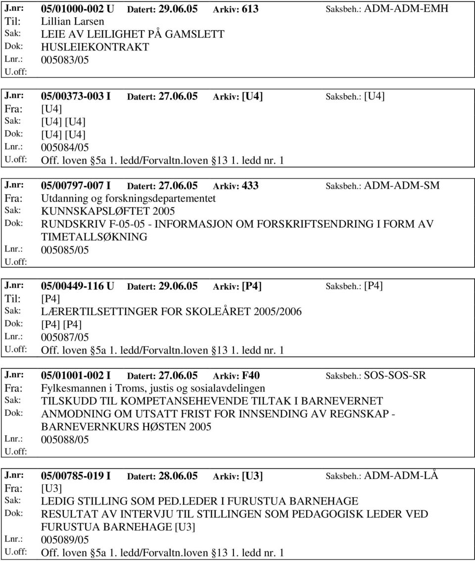 : ADM-ADM-SM Fra: Utdanning og forskningsdepartementet Sak: KUNNSKAPSLØFTET 2005 Dok: RUNDSKRIV F-05-05 - INFORMASJON OM FORSKRIFTSENDRING I FORM AV TIMETALLSØKNING Lnr.: 005085/05 J.