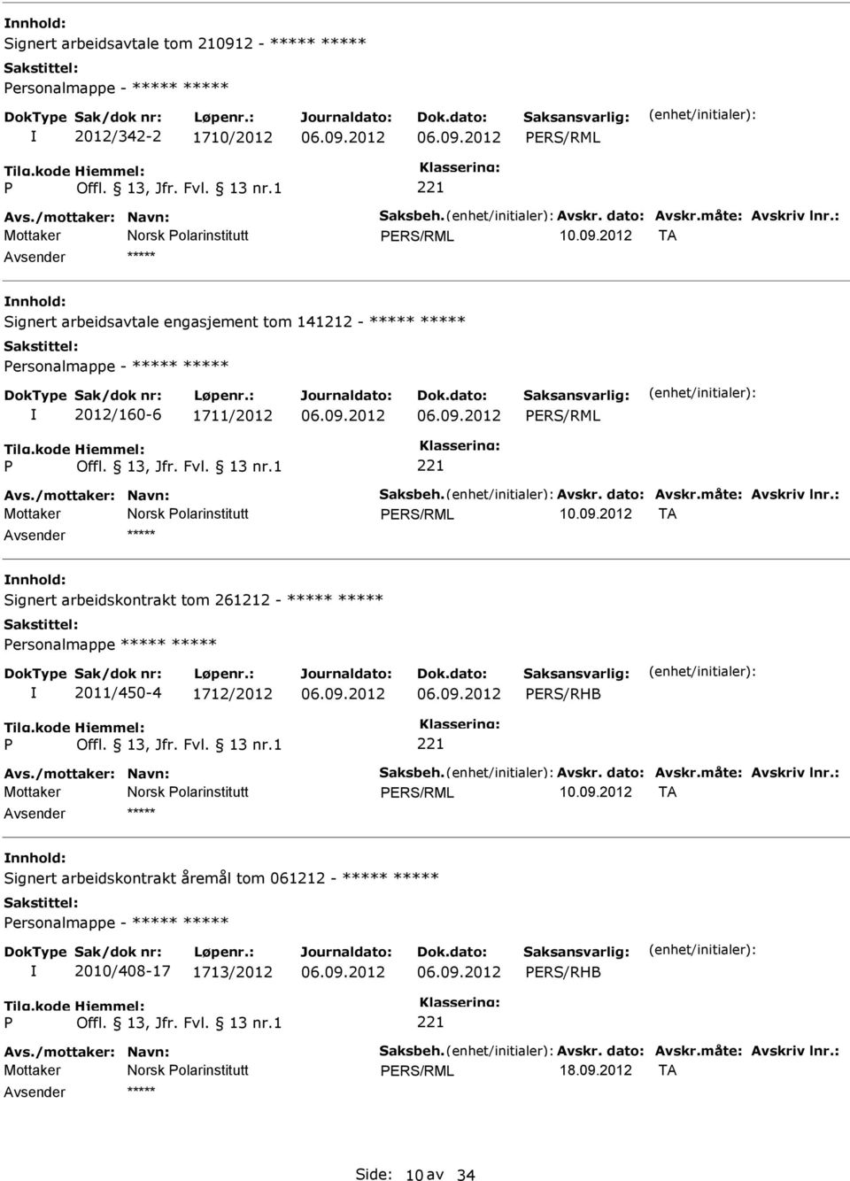 2012 06.09.2012 Mottaker TA ***** Signert arbeidsavtale engasjement tom 141212 - ***** ***** ersonalmappe - ***** ***** 2012/160-6 1711/2012 06.09.2012 06.09.2012 Mottaker TA ***** Signert arbeidskontrakt tom 261212 - ***** ***** ersonalmappe ***** ***** 2011/450-4 1712/2012 06.