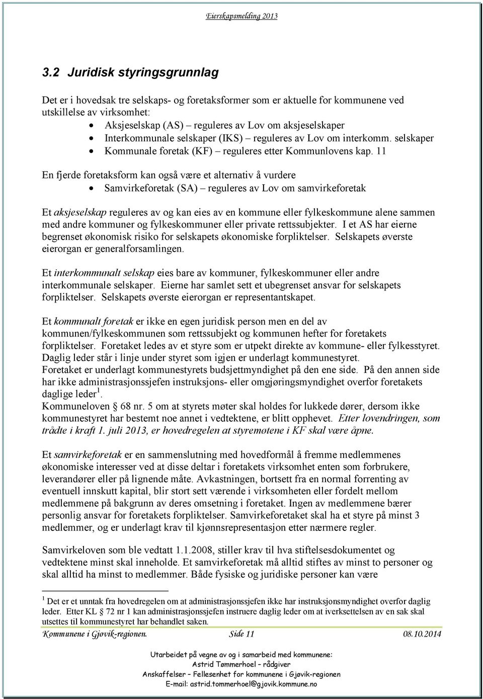 11 En fjerde foretaksform kan også være et alternativ å vurdere Samvirkeforetak (SA) reguleres av Lov om samvirkeforetak Et aksjeselskap reguleres av og kan eies av en kommune eller fylkeskommune