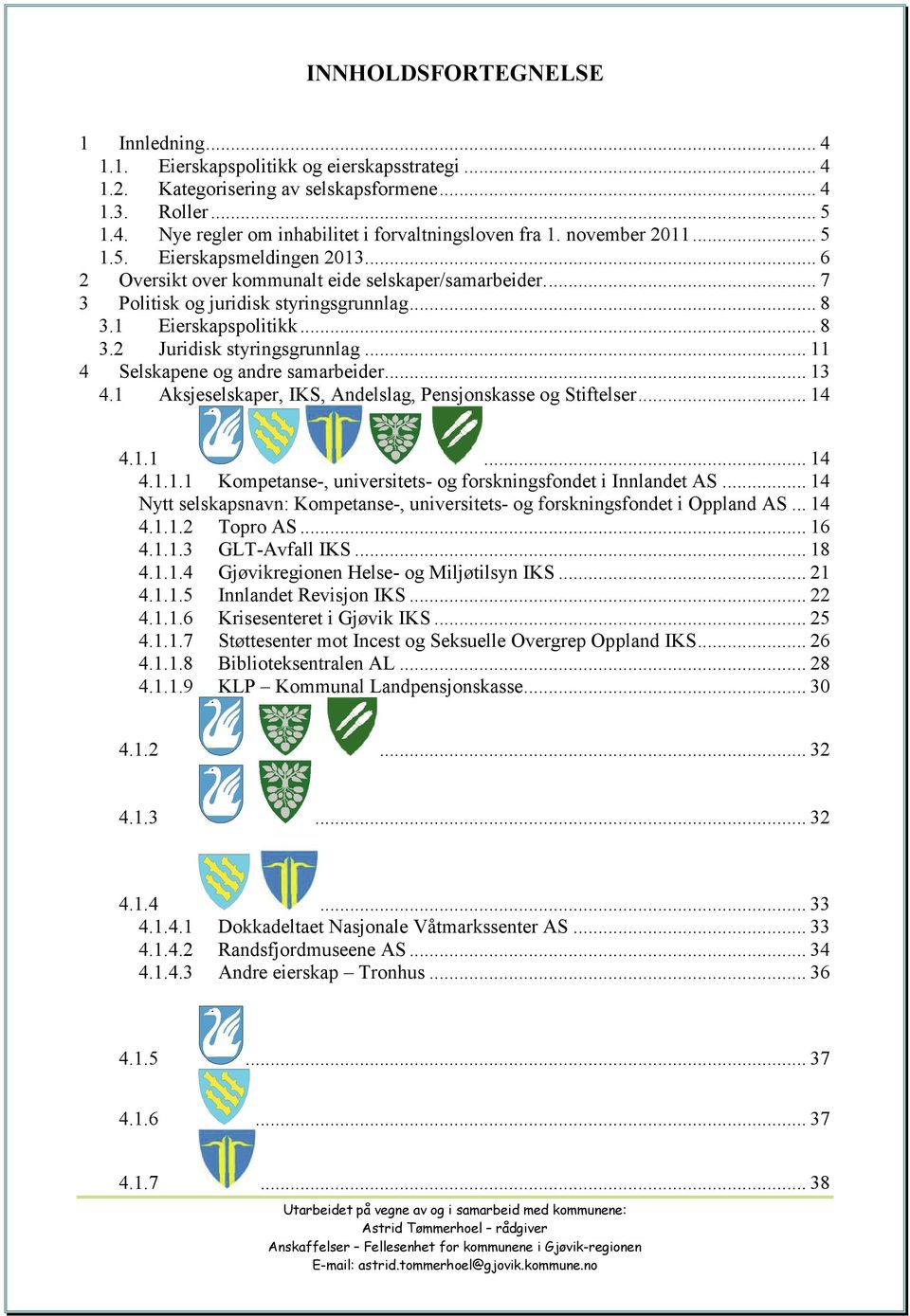 .. 11 4 Selskapene og andre samarbeider... 13 4.1 Aksjeselskaper, IKS, Andelslag, Pensjonskasse og Stiftelser... 14 4.1.1... 14 4.1.1.1 Kompetanse, universitets og forskningsfondet i Innlandet AS.