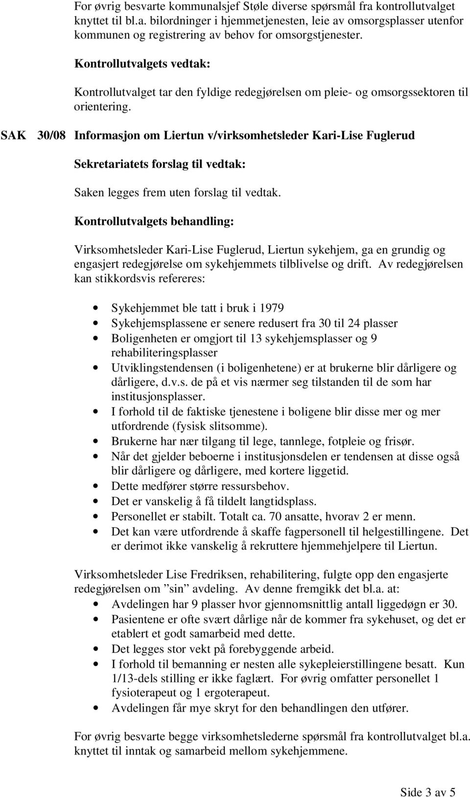 SAK 30/08 Informasjon om Liertun v/virksomhetsleder Kari-Lise Fuglerud Sekretariatets forslag til vedtak: Saken legges frem uten forslag til vedtak.